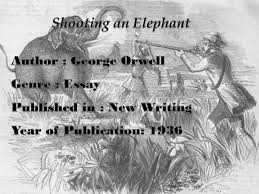 powerpoint presentation on shooting an elephant ppt shooting an elephant author george orwell genre essay