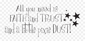 Peter pan and wendy turned out fine, so won't you fly with me? Quotes About Faith Png All You Need Is Faith Trust And Pixie Dust Png Transparent Png Vhv