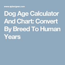 Dog Age Calculator And Chart Convert By Breed To Human