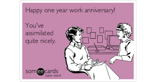 My awesome meme text.,my aesome memtext.,when its your 1 year work anniversary and you got a fax!. Happy One Year Work Anniversary You Ve Assimilated Quite Nicely Workplace Ecard