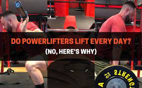 do powerlifters lift every day no