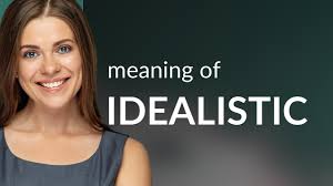 idealistic definition of idealistic