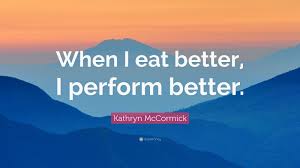We live and breathe high performance, working as one global team to bring out the best in each other. Kathryn Mccormick Quote When I Eat Better I Perform Better