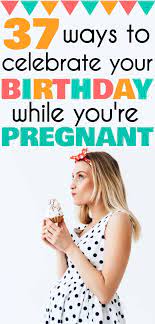 fun birthday ideas while pregnant to