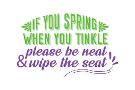 'if love has taken us for a ride and passion. If You Spring When You Tinkle Please Be Neat And Wipe The Seat Quote Svg Cut Graphic By Thelucky Creative Fabrica