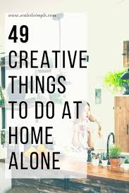 49 creative things to do at home alone