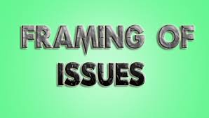 framing of issues and it s kinds the