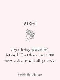 There could be some delays in carrying out important activities on time on this day. 39 Relatable Virgo Quotes That Every Virgin Need To Know