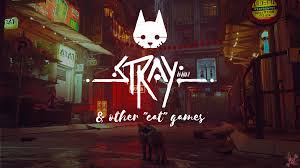 Stray & Other Games in the Emerging “Cat” Genre 