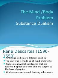 (but one could not doubt that 'mind' or thinking thing existed.) Substance Dualism Substance Theory Mind