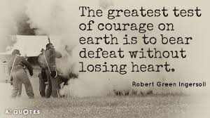 The most famous and inspiring movie defeat quotes from film, tv series, cartoons and animated films by movie quotes.com. Robert Green Ingersoll Quote The Greatest Test Of Courage On Earth Is To Bear