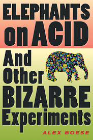 Elephants on Acid: And Other Bizarre Experiments by Alex Boese | Goodreads