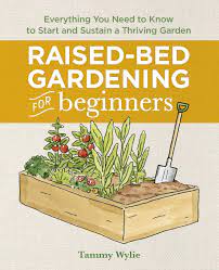 Make the most of your growing season. Raised Bed Gardening For Beginners Everything You Need To Know To Start And Sustain A Thriving Garden Amazon Co Uk Wylie Tammy 9781641525091 Books