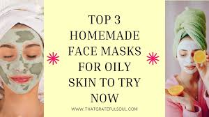 top 3 homemade face masks for oily skin
