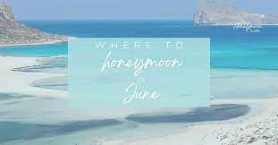where to honeymoon in june 2024 2025