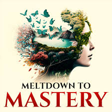 Meltdown to Mastery: Empowering Women In Crisis To Manifest by Rewiring The Subconscious Mind.