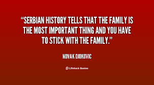 Find the best serbian quotes, sayings and quotations on picturequotes.com. Serbian History Tells That The Family Is The Most Important Thing And You Have To Stick With The Family Novak Djo Serbian Quotes Quotes Inspirational Quotes