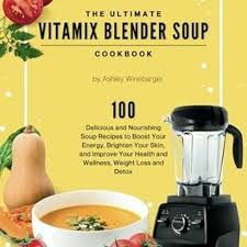 the ultimate vitamix blender soup