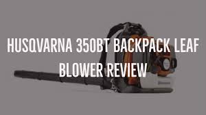 But the 350bt is a backpack unit. Husqvarna 350bt Backpack Leaf Blower Review Pros Cons