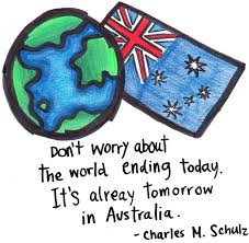 Don&#39;t worry about today, it&#39;s already tomorrow in Australia ... via Relatably.com