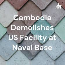 Cambodia Demolishes US Facility at Naval Base