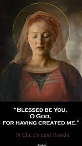 Blessed be you, my god, for having created me. Quote S Of The Day 11 August The Memorial Of St Clare Of Assisi Anastpaul