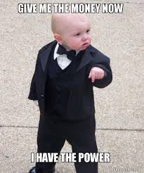 Easy to use to earn money online. Give Me The Money Now I Have The Power Godfather Baby Make A Meme