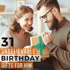 31 unbelievable birthday gifts for him