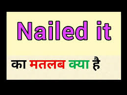 nailed it meaning in hindi nailed it