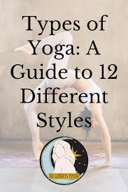 types of yoga a guide to 12 diffe
