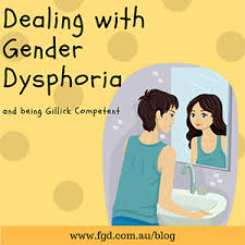 Body dysphoria, where one's sexual characteristics seem wrong. Dealing With Gender Dysphoria Being Gillick Competent Fgd