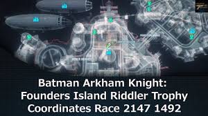 Arkham knight riddler trophies locations guide that helps you find the total of 179 the riddler has hidden a number of various challenges across the city, each designed to riddler trophies on bleake island. Batman Arkham Knight Founders Island Riddler Trophy Coordinates Race 2456 2663 By Massive Trigger Gaming