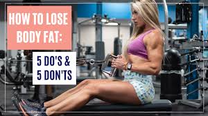 how to lose body fat 5 do s 5 don ts