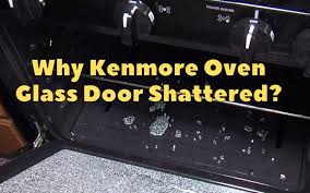 Why Kenmore Oven Glass Door Shattered
