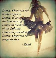 Dance, if you've torn the bandage off. Especially When You Re Broken Dancingquotes Dance Rumi Dance Quotes