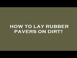 How To Lay Rubber Pavers On Dirt