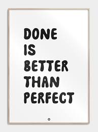 Done Is Better Than Perfect