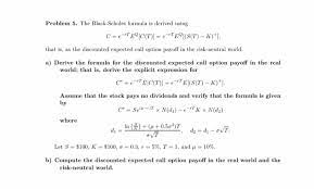 Problem 5 The Black Scholes Formula Is