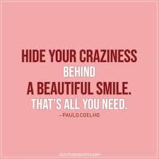 Think outside the box quotes craziness quotes creativity quotes creative quotes. Hide Your Craziness Behind A Beautiful Smile Scattered Quotes
