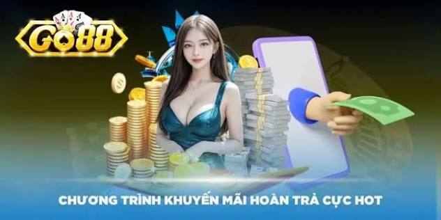 Khuyến mãi hoàn trả Go88: Lợi ích tối ưu cho người chơi - Luyện Thi IELTS Miễn Phí