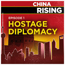 Hostage Diplomacy | 1 • China Rising - Podcast Addict