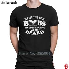 Please Tell Your Boobs To Stop Staring At My Beard Tshirts New Fashion Unique O Neck T Shirt For Men Spring Autumn Loose Online Buy T Shirts Tna
