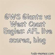 The eagles look to be back in form but their record away from perth is obviously a worry. Gws Giants Vs West Coast Eagles Afl Live Scores Blog