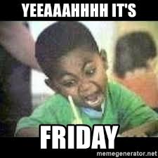 Friday good morning have a nice day sayings quotes memes i know, who am i kidding? Yeeaaahhhh It S Friday Black Kid Coloring Meme Generator