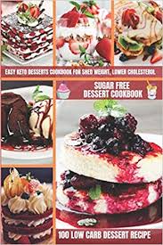 Find all your favorite low cholesterol dessert recipes, rated and reviewed for you, including low cholesterol dessert low cholesterol dessert recipes. Sugar Free Dessert Cookbook 100 Low Carb Dessert Recipe Easy Keto Desserts Cookbook For Shed Weight Lower Cholesterol Sugar Free Sweets Bread More Ketogenic Diet Recipes Amazon De Chaves Lonnie D Fremdsprachige Bucher