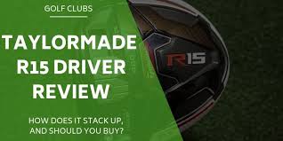 Taylormade R15 Driver Review How Does It Stack Up