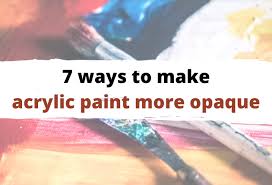 7 Ways How To Make Acrylics More Opaque
