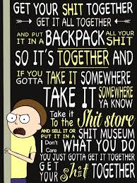 Get it all together and put it in a backpack—all your shit, so it's together. Hmm If Anyone Wants That Wall Motivational Poster Here Ya Go Just Keep Ur Shit Together Took A Lot Of Time To Draw Pfff Rickandmorty