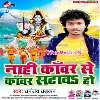 Nahi Kanwar Se Kanwar Satawa Ho (Dhananjay Dhadkan) Mp3 Song Download  -BiharMasti.IN