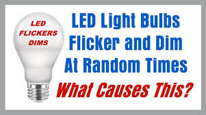 What Causes Led Light Bulbs To Flicker Dim At Random Times